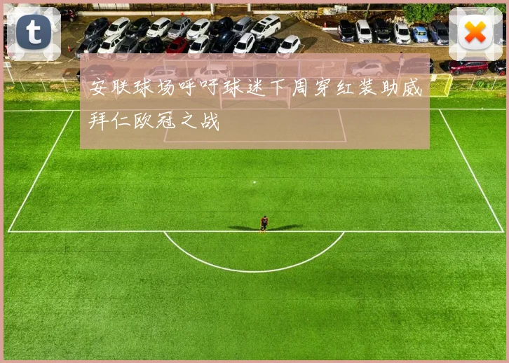 安联球场呼吁球迷下周穿红装助威拜仁欧冠之战